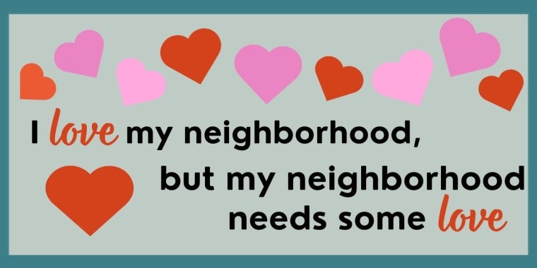 I love my neighborhood, but my neighborhood needs some love